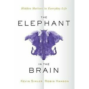 The Elephant in the Brain: Hidden Motives in Everyday Life, Paperback - Kevin Simler imagine
