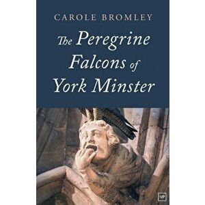 Peregrine Falcons of York Minster, Paperback - Carole Bromley imagine
