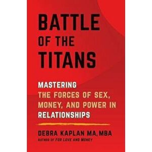 Battle of the Titans: Mastering the Forces of Sex, Money, and Power in Relationships, Paperback - Debra Kaplan imagine