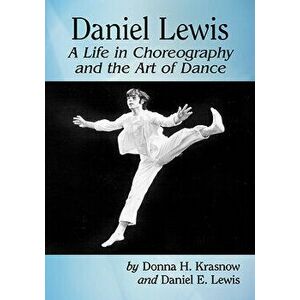 Daniel Lewis: A Life in Choreography and the Art of Dance, Paperback - Donna H. Krasnow imagine