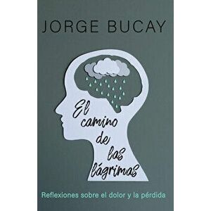 El Camino de Las Lágrimas: Reflexiones Sobre El Dolor Y La Pérdida, Paperback - Jorge Bucay imagine