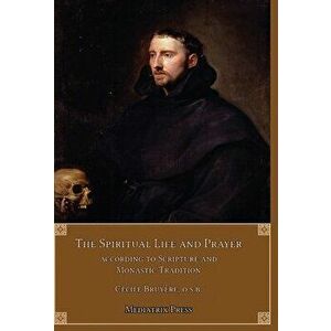 The Spiritual Life and Prayer: Acording to Holy Scripture and Monastic Tradition, Hardcover - Cecile Bruyère imagine