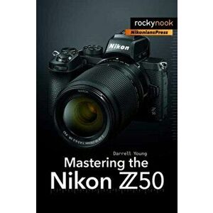 Mastering the Nikon Z50, Paperback - Darrell Young imagine