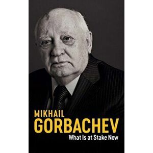 What Is at Stake Now. My Appeal for Peace and Freedom, Hardback - Mikhail Gorbachev imagine