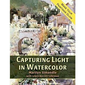 Capturing Light in Watercolor, Paperback - Marilyn Simandle imagine