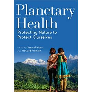 Planetary Health: Protecting Nature to Protect Ourselves, Paperback - Samuel Myers imagine