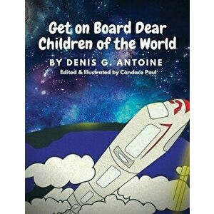 Get on Board Dear Children of the World, Paperback - Denis G. Antoine imagine