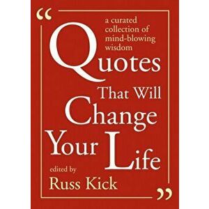 Quotes That Will Change Your Life. A Curated Collection of Mind-Blowing Wisdom, Paperback - Russ Kick imagine