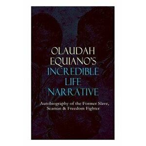 OLAUDAH EQUIANO'S INCREDIBLE LIFE NARRATIVE - Autobiography of the Former Slave, Seaman & Freedom Fighter: The Intriguing Memoir Which Influenced Ban imagine