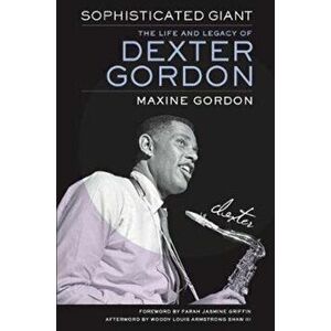 Sophisticated Giant. The Life and Legacy of Dexter Gordon, Paperback - Maxine Gordon imagine
