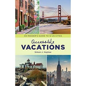 Accessible Vacations: An Insider's Guide to 12 Us Cities, Hardcover - Simon J. Hayhoe imagine