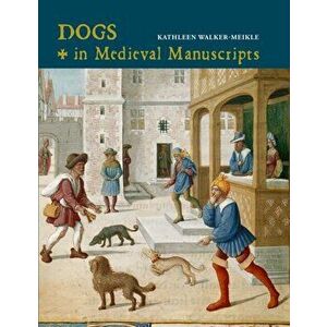 Dogs in Medieval Manuscripts, Hardback - Kathleen Walker-Meikle imagine