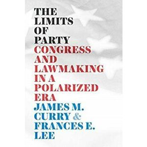 Limits of Party. Congress and Lawmaking in a Polarized Era, Paperback - Frances E. Lee imagine