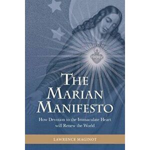 The Marian Manifesto: How Devotion to the Immaculate Heart will Renew the World, Paperback - Lawrence Maginot imagine