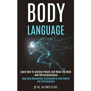 Body Language: Learn How to Analyze People and Read the Mind and Microexpressions (Stop Being Manipulated, Brainwashed or Mind Contro - Joe Sorense imagine