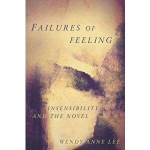 Failures of Feeling. Insensibility and the Novel, Paperback - Wendy Anne Lee imagine
