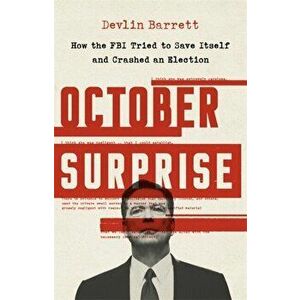 October Surprise. How the FBI Tried to Save Itself and Crashed an Election, Hardback - Devlin Barrett imagine