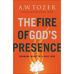 The Fire of God's Presence: Drawing Near to a Holy God, Paperback - A. W. Tozer imagine