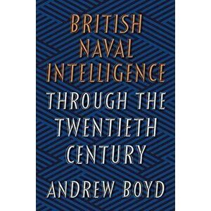 British Naval Intelligence through the Twentieth Century, Hardback - Andrew Boyd imagine