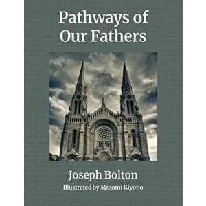 Pathways of Our Fathers: Two Journeys of Love, Sacrifice, and Family, Paperback - Joseph Bolton imagine