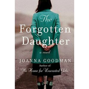 The Forgotten Daughter: The Triumphant Story of Two Women Divided by Their Past, But United by Friendship--Inspired by True Events - Joanna Goodman imagine