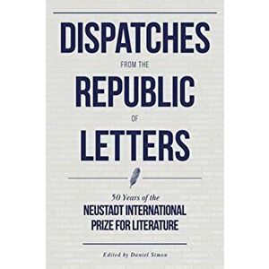 Dispatches from the Republic of Letters. 50 Years of the Neustadt International Prize for Literature, Hardback - *** imagine