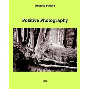 Positive Photography, Paperback - Rosario Patanè imagine