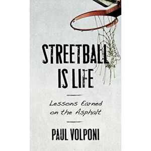 Streetball Is Life: Lessons Earned on the Asphalt, Hardcover - Paul Volponi imagine