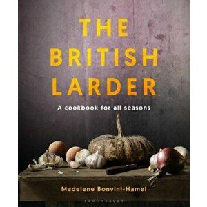 British Larder. A Cookbook For All Seasons, Hardback - Madalene Bonvini-Hamel imagine