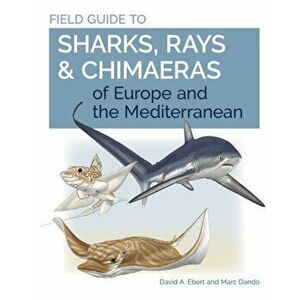 Field Guide to Sharks, Rays & Chimaeras of Europe and the Mediterranean, Paperback - Marc Dando imagine