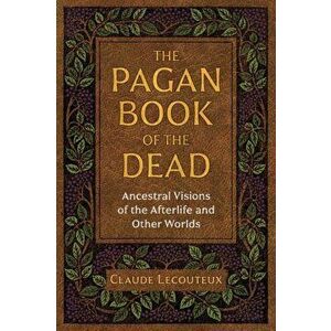 Pagan Book of the Dead. Ancestral Visions of the Afterlife and Other Worlds, Paperback - Claude Lecouteux imagine