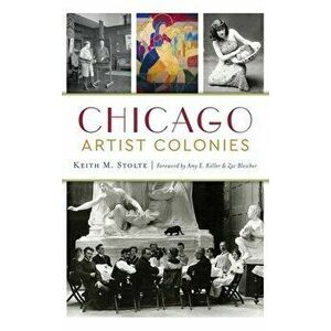 Chicago Artist Colonies, Hardcover - Keith M. Stolte imagine
