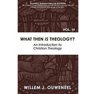 What then Is Theology?: An Introduction to Christian Theology, Paperback - Willem J. Ouweneel imagine