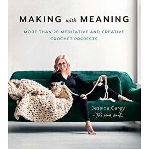 Making with Meaning. More Than 20 Meditative and Creative Crochet Projects, Paperback - Jessica Carey imagine
