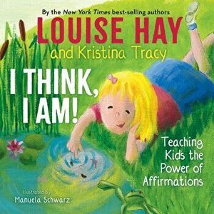 I Think, I Am!. Teaching Kids the Power of Affirmations, Hardback - Kristina Tracy imagine