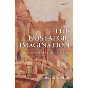 The Nostalgic Imagination: History in English Criticism, Paperback - Stefan Collini imagine