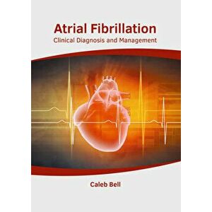 Atrial Fibrillation: Clinical Diagnosis and Management, Hardcover - Caleb Bell imagine