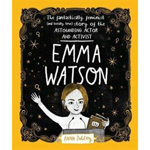 Emma Watson. The Fantastically Feminist (and Totally True) Story of the Astounding Actor and Activist, Hardback - Anna Doherty imagine