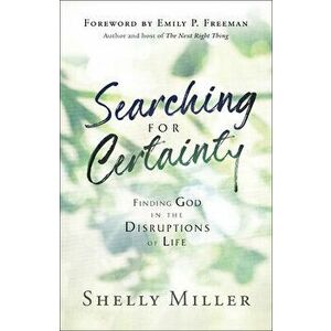 Searching for Certainty: Finding God in the Disruptions of Life, Paperback - Shelly Miller imagine