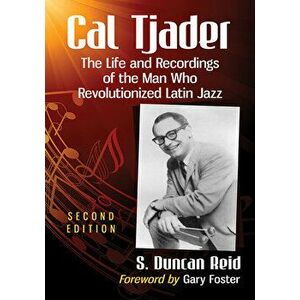 Cal Tjader: The Life and Recordings of the Man Who Revolutionized Latin Jazz, 2D Ed., Paperback - S. Duncan Reid imagine