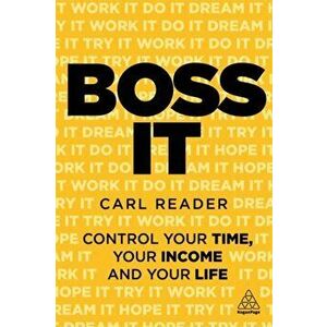 Boss It. Control Your Time, Your Income and Your Life, Paperback - Carl Reader imagine