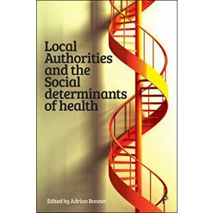 Local Authorities and the Social Determinants of Health, Paperback - Adrian Bonner imagine