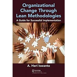 Organizational Change through Lean Methodologies. A Guide for Successful Implementation, Paperback - A. Heri Iswanto imagine
