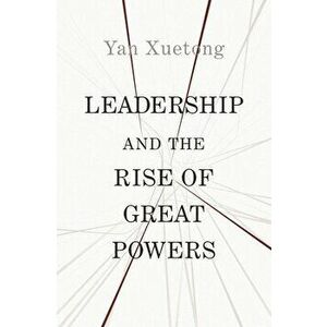 Leadership and the Rise of Great Powers, Paperback - Xuetong Yan imagine