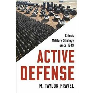Active Defense: China's Military Strategy Since 1949, Paperback - M. Taylor Fravel imagine