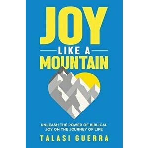 Joy Like a Mountain: Unleash the Power of Biblical Joy on the Journey of Life, Paperback - Talasi Guerra imagine