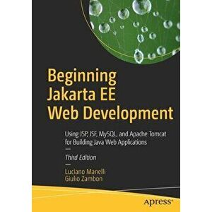 Beginning Jakarta Ee Web Development: Using Jsp, Jsf, Mysql, and Apache Tomcat for Building Java Web Applications - Luciano Manelli imagine