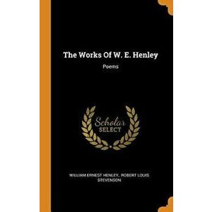 The Works of W. E. Henley: Poems, Hardcover - William Ernest Henley imagine