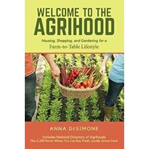 Welcome to the Agrihood: Housing, Shopping, and Gardening for a Farm-To-Table Lifestyle, Paperback - Anna Desimone imagine