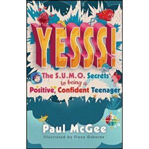 Yesss!. The SUMO Secrets to Being a Positive, Confident Teenager, Paperback - Paul Mcgee imagine